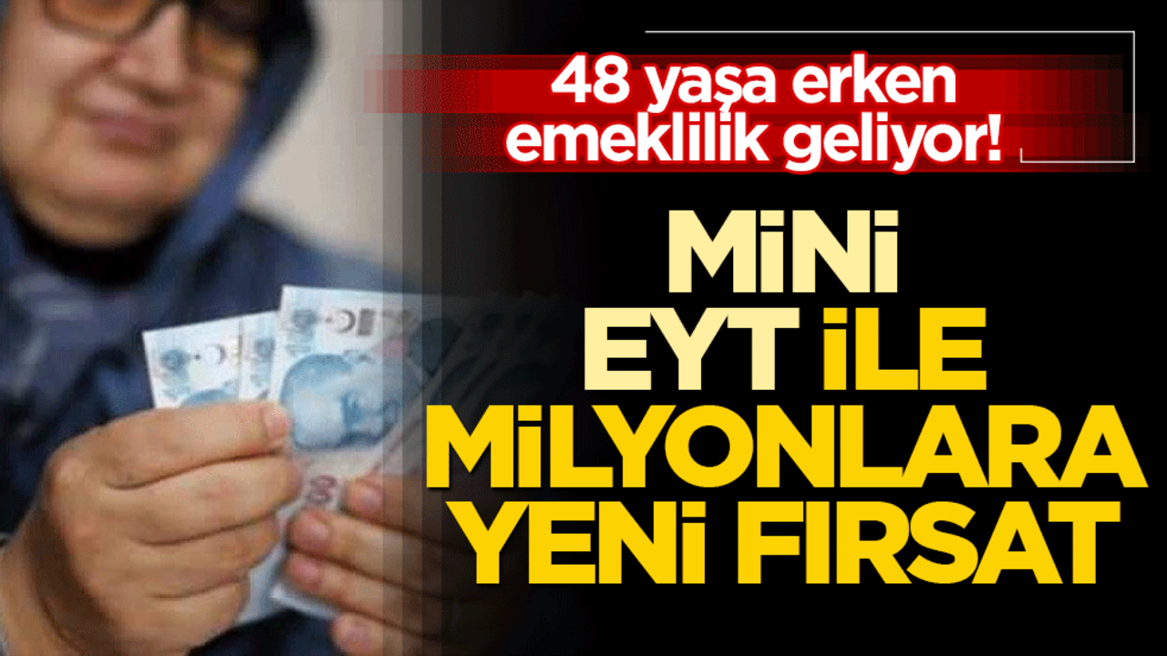 48 yaşa erken emeklilik geliyor! Mini EYT ile milyonlara yeni fırsat