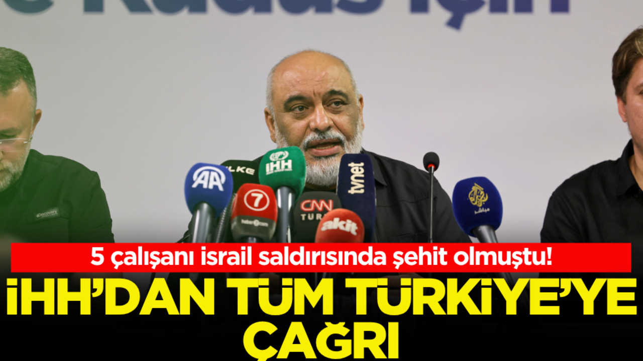 5 çalışanı İsrail saldırısında şehit olmuştu! İHH’dan tüm Türkiye’ye çağrı