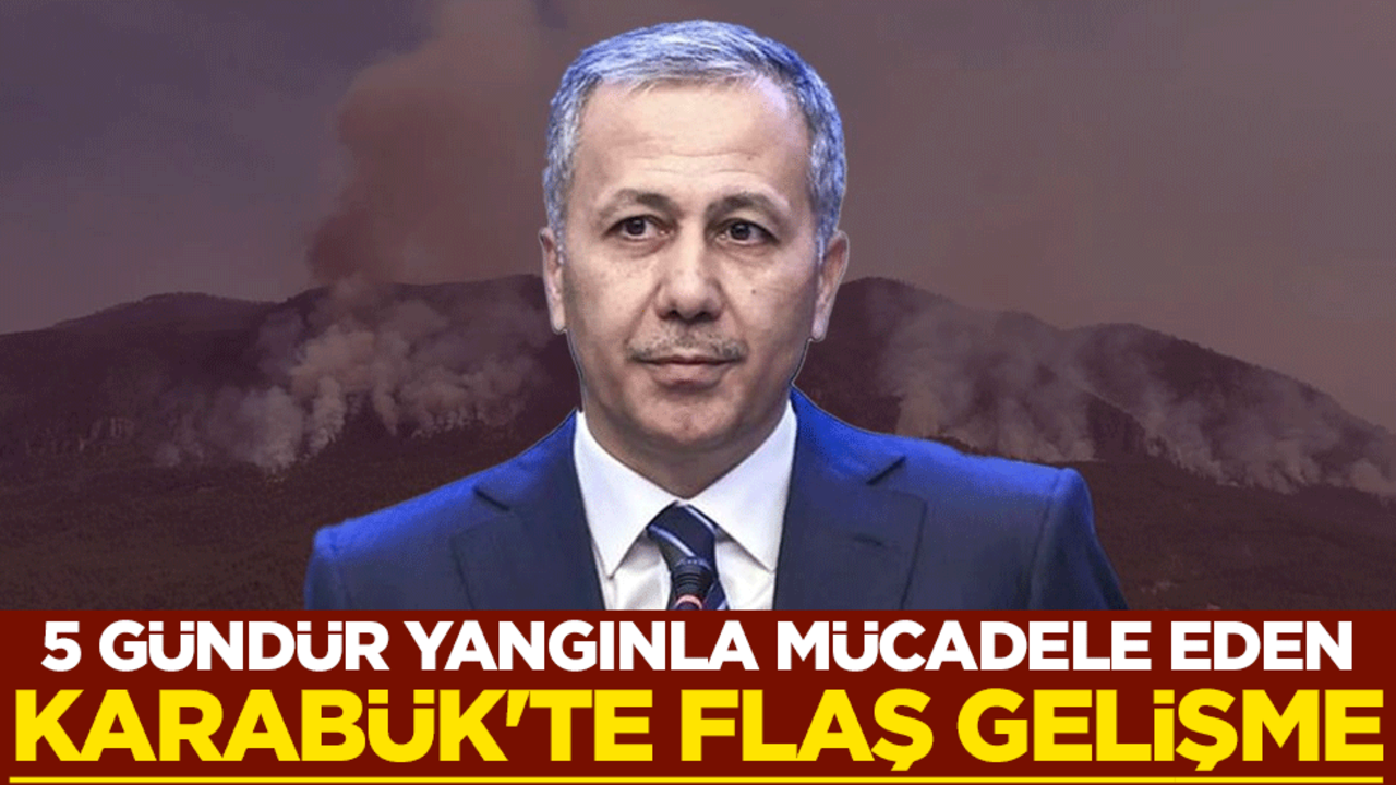 5 gündür yangınla mücadele eden Karabük'te flaş gelişme
