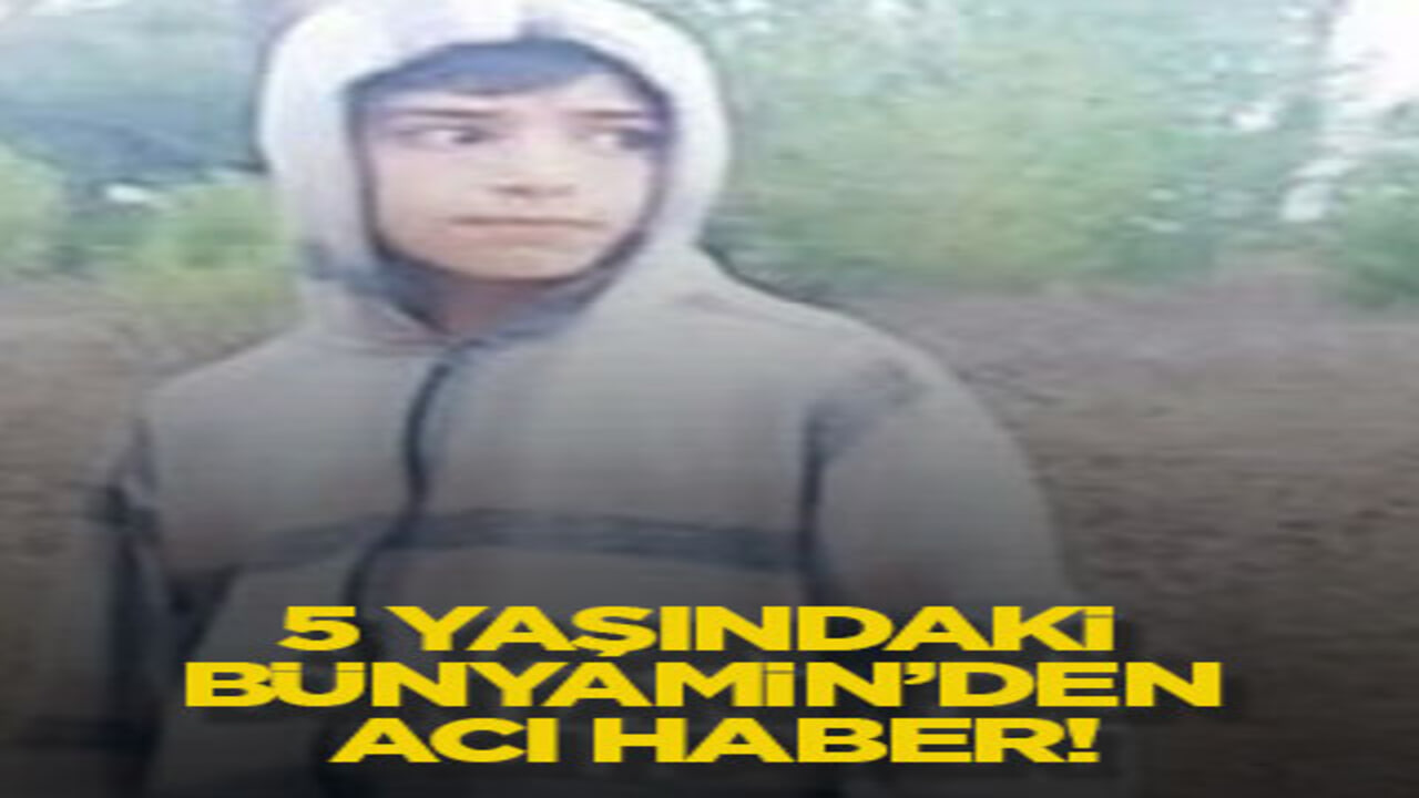 5 yaşındaki Bünyamin’den acı haber!