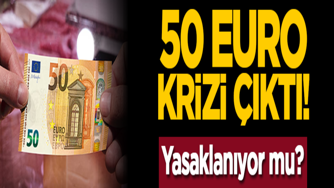 50 euro krizi çıktı! Yasaklanıyor mu?