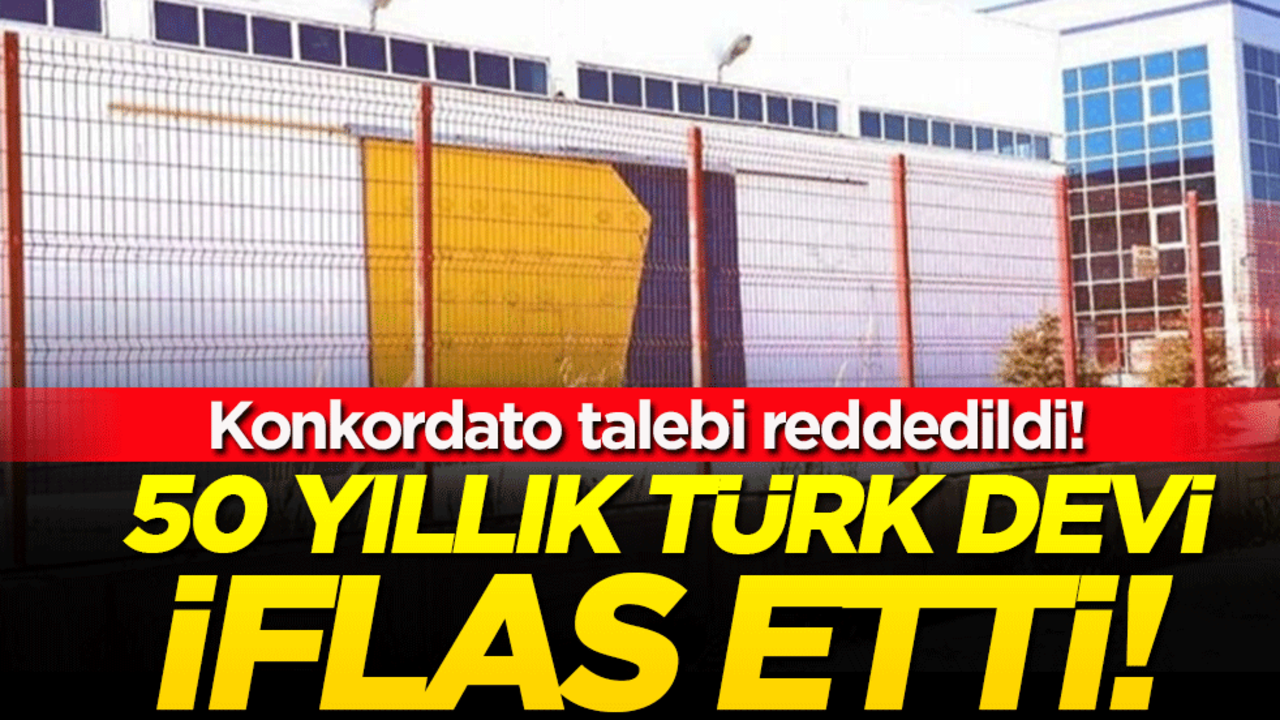 50 yıllık Türk devi iflas etti! Konkordato talebi reddedildi!