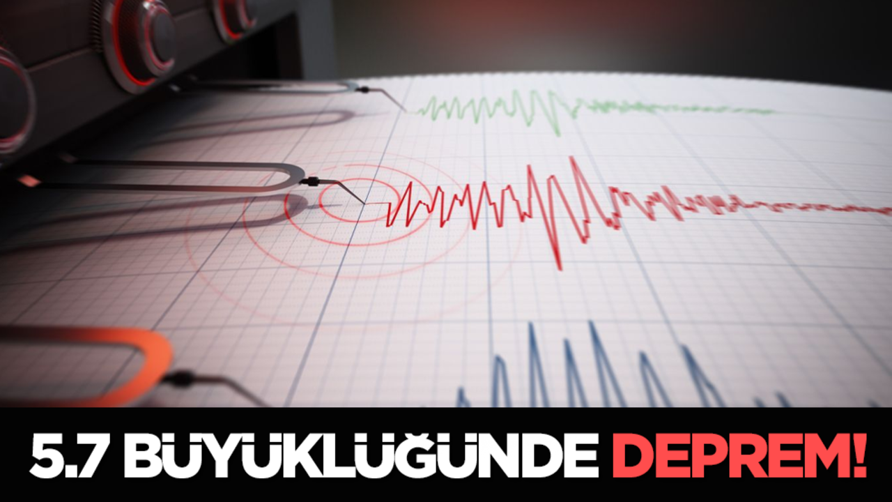 5.7 büyüklüğünde deprem!