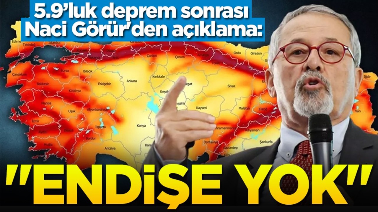 5.9’luk deprem sonrası Naci Görür'den açıklama: "Endişe yok"