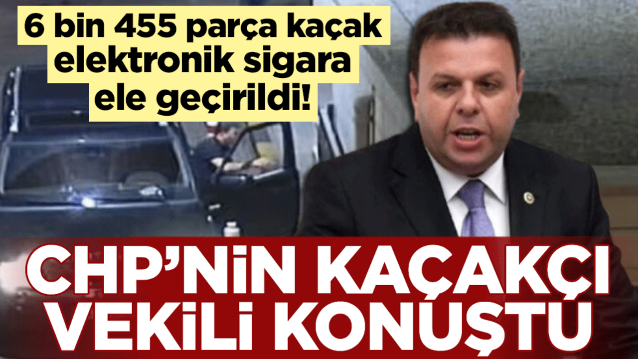 6 bin 455 parça kaçak elektronik sigara ele geçirildi! CHP’nin kaçakçı vekili konuştu
