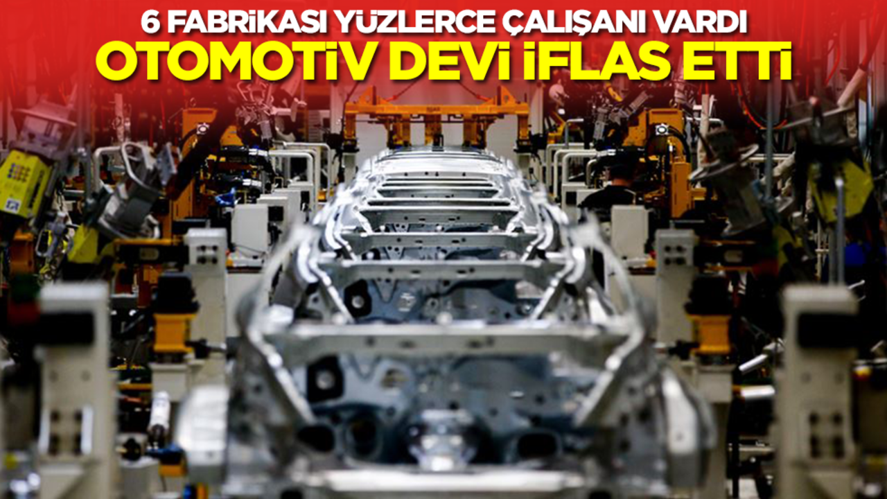 6 fabrikası yüzlerce çalışanı vardı! Otomotiv devi iflas erti
