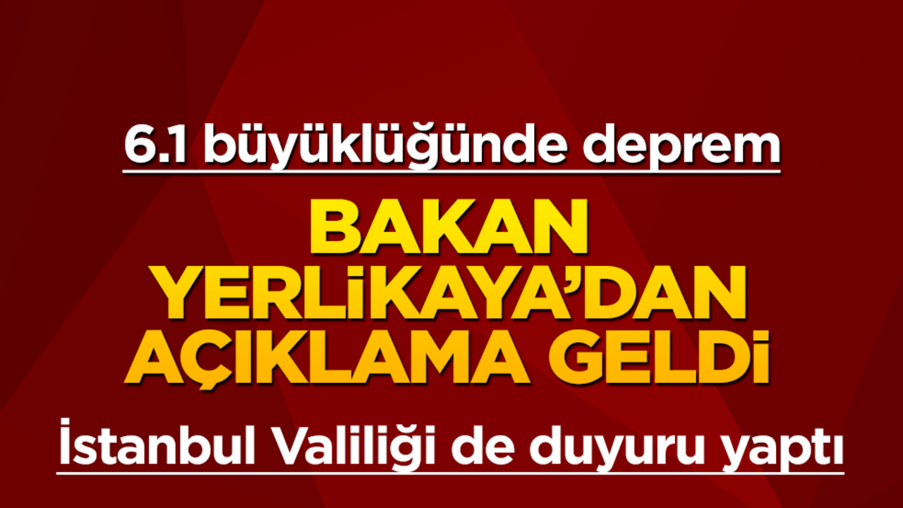 6.1 büyüklüğünde deprem! Bakan Ali Yerlikaya'dan ve İstanbul Valiliği'nden açıklama geldi