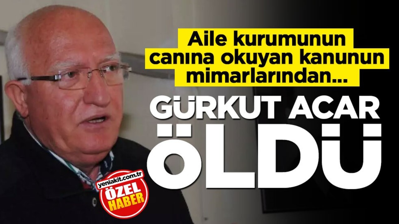 6284'ün mimarlarından CHP'li Gürkut Acar öldü
