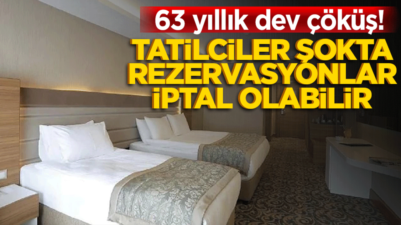 63 yıllık dev çöküş! Tatilciler şokta, rezervasyonlar iptal olabilir