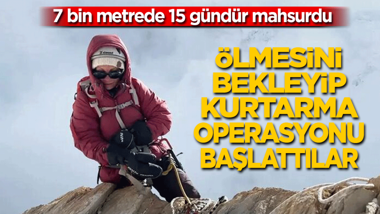 7 bin metrede 15 gündür mahsurdu: Ölmesini bekleyip kurtarma operasyonu başlattılar