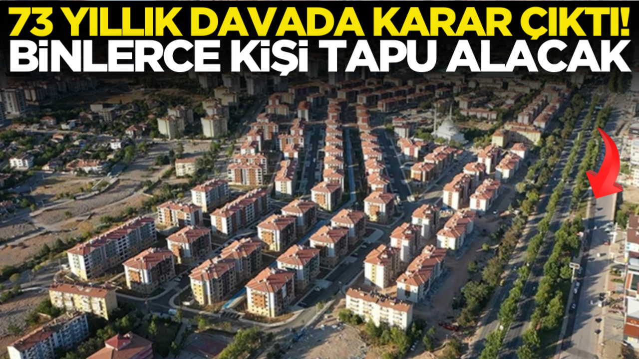 73 yıllık davada karar çıktı: Binlerce kişi tapu alacak
