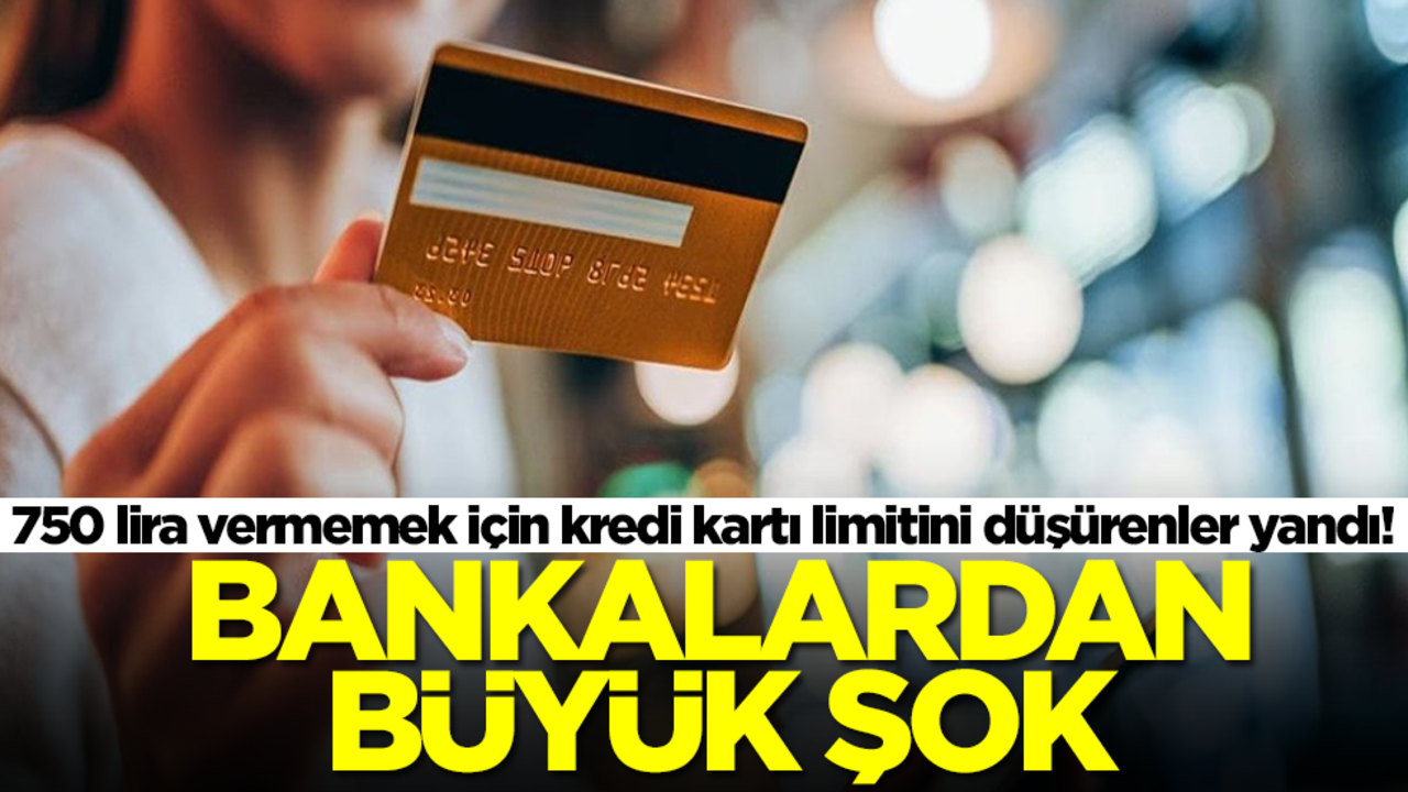 750 lira vermemek için kredi kartı limitini düşürenler yandı! Bankalardan büyük şok