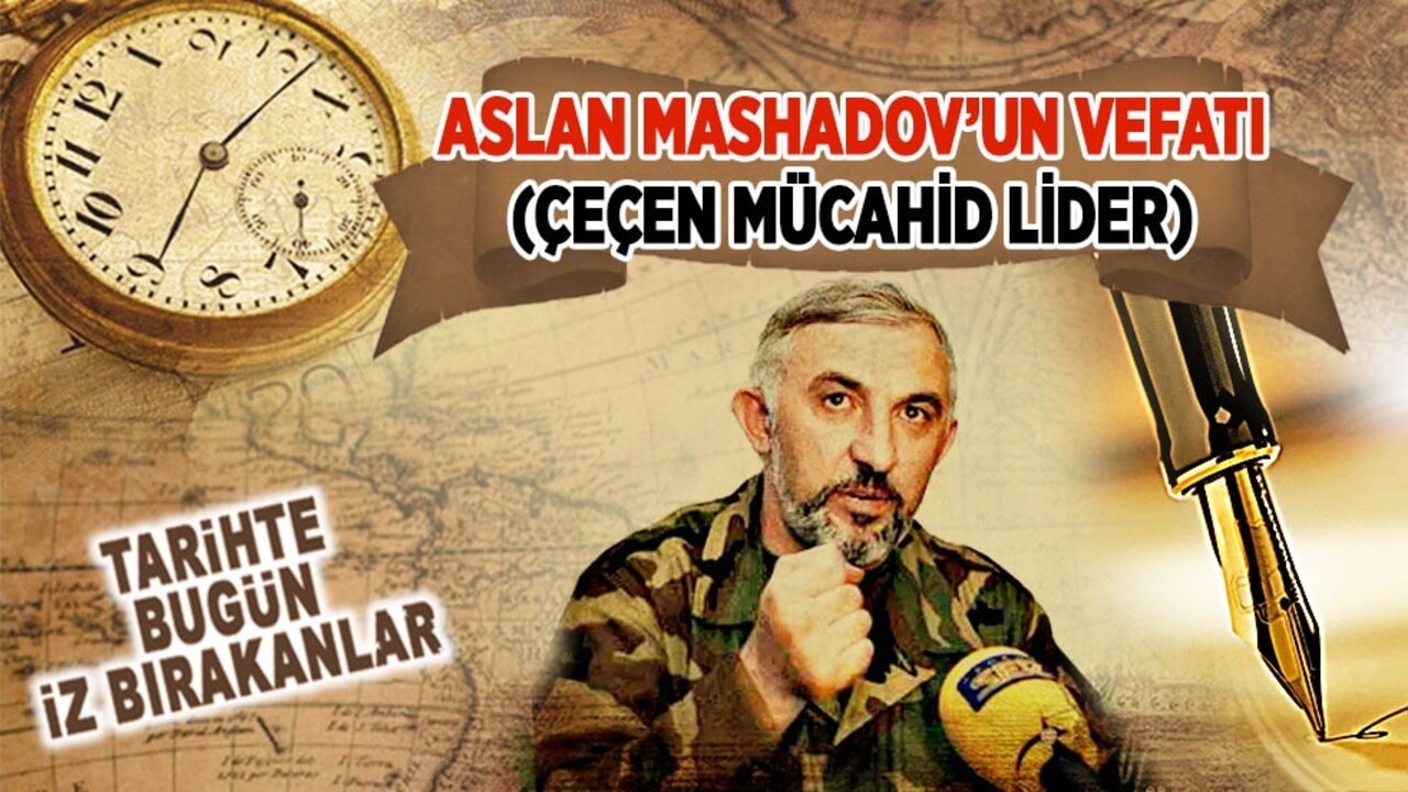 8 Mart 2005: Aslan Mashadov'un vefatı (Çeçen Mücahid Lider)
