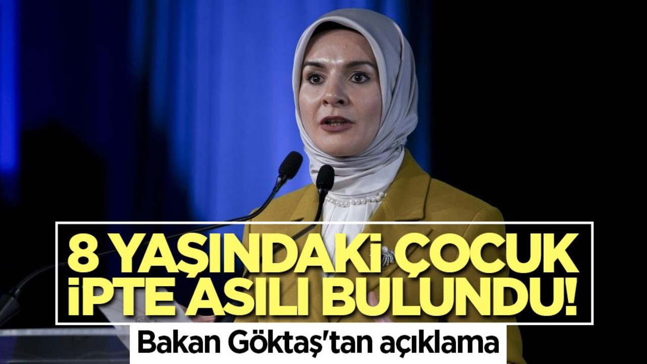 8 yaşındaki çocuk ipte asılı bulundu! Bakan Göktaş'tan açıklama