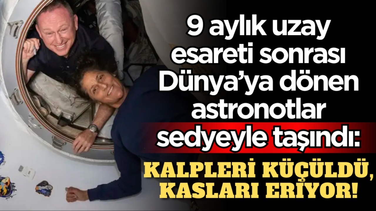 9 aylık uzay esareti sonrası Dünya’ya dönen astronotlar sedyeyle taşındı: Kalpleri küçüldü, kasları eriyor!