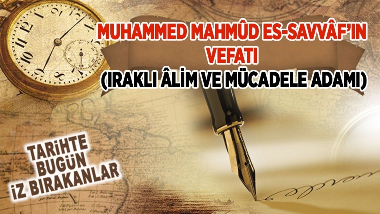 9 Ekim 1992: Muhammed Mahmûd Es Savvâf'ın vefatı (Iraklı âlim ve mücadele adamı)
