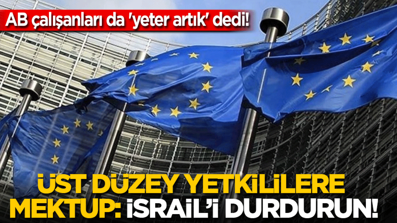 AB çalışanları da 'yeter artık' dedi! Üst düzey yetkililere mektup: İsrail’i durdurun!