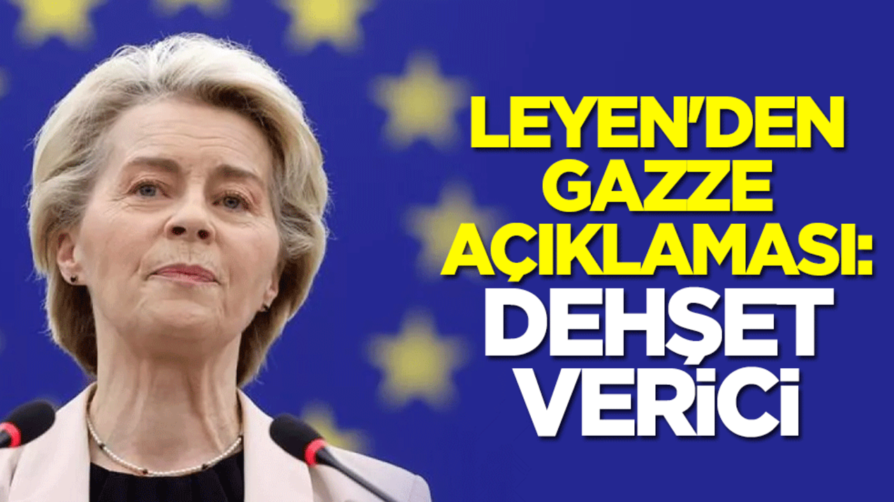 AB Komisyonu Başkanı Von der Leyen'den Gazze açıklaması: Dehşet verici