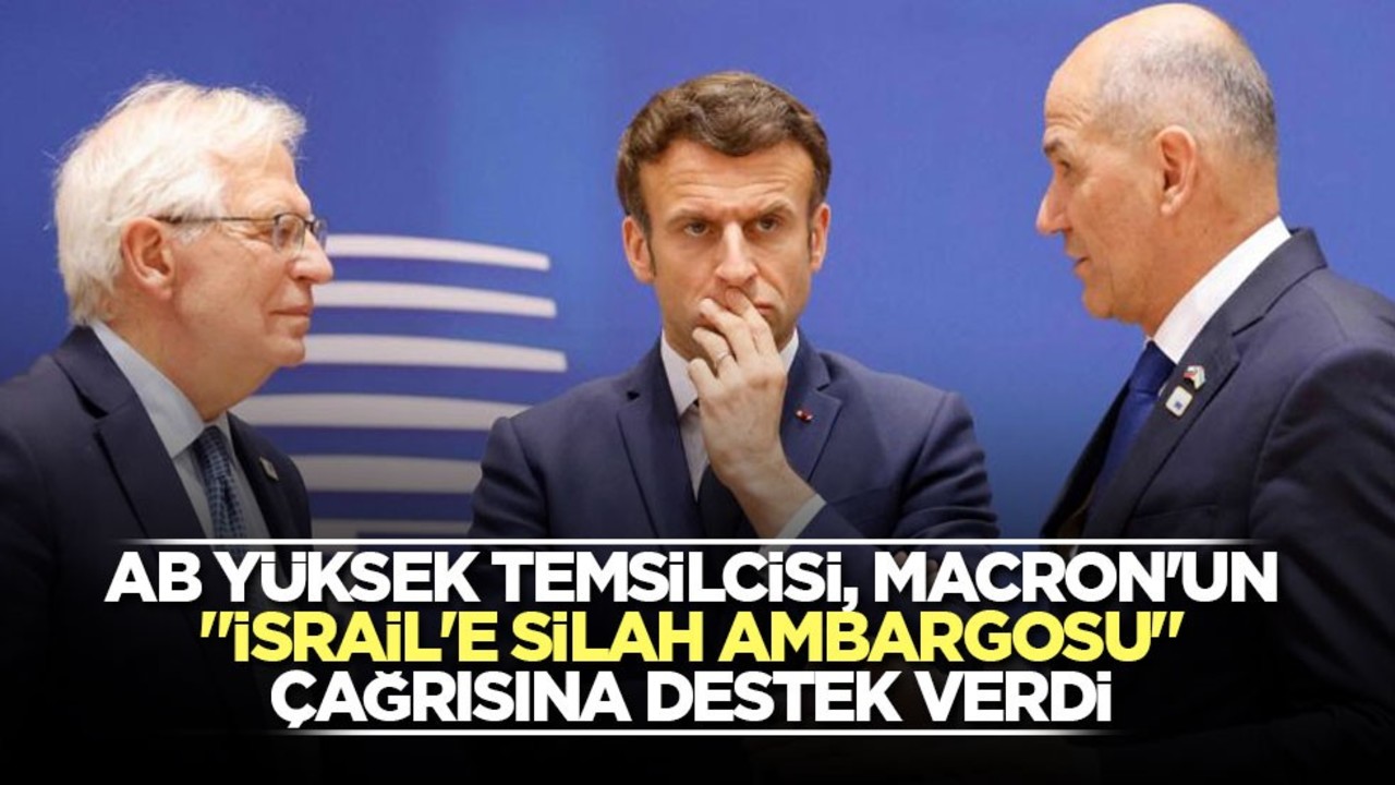 AB Yüksek Temsilcisi, Macron'un "İsrail'e silah ambargosu" çağrısına destek verdi