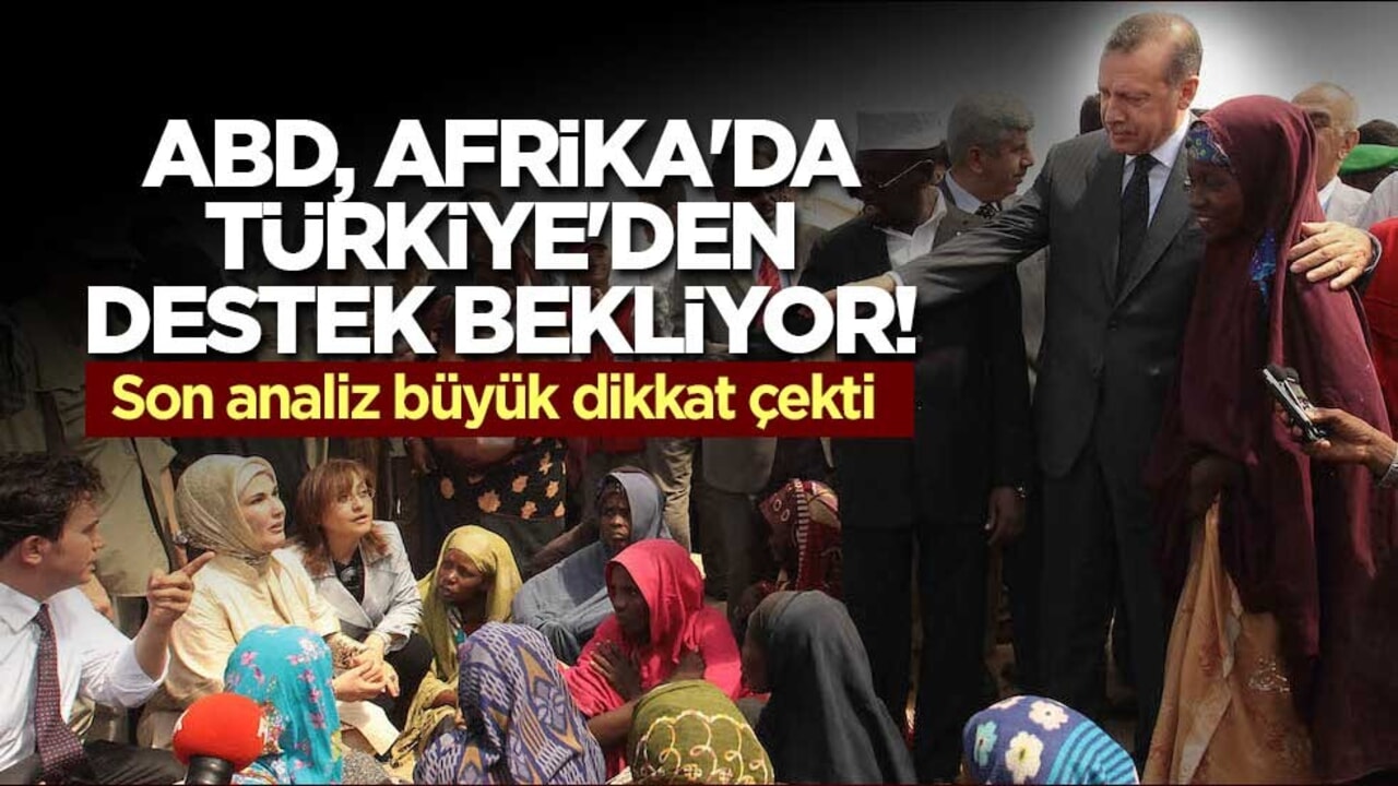 ABD, Afrika'da Türkiye'den destek bekliyor! Son analiz büyük dikkat çekti