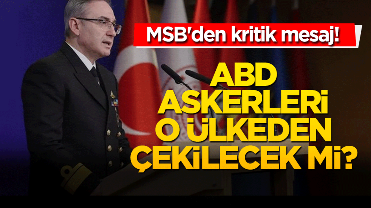 ABD askerleri çekilecek mi? MSB'den kritik mesaj!