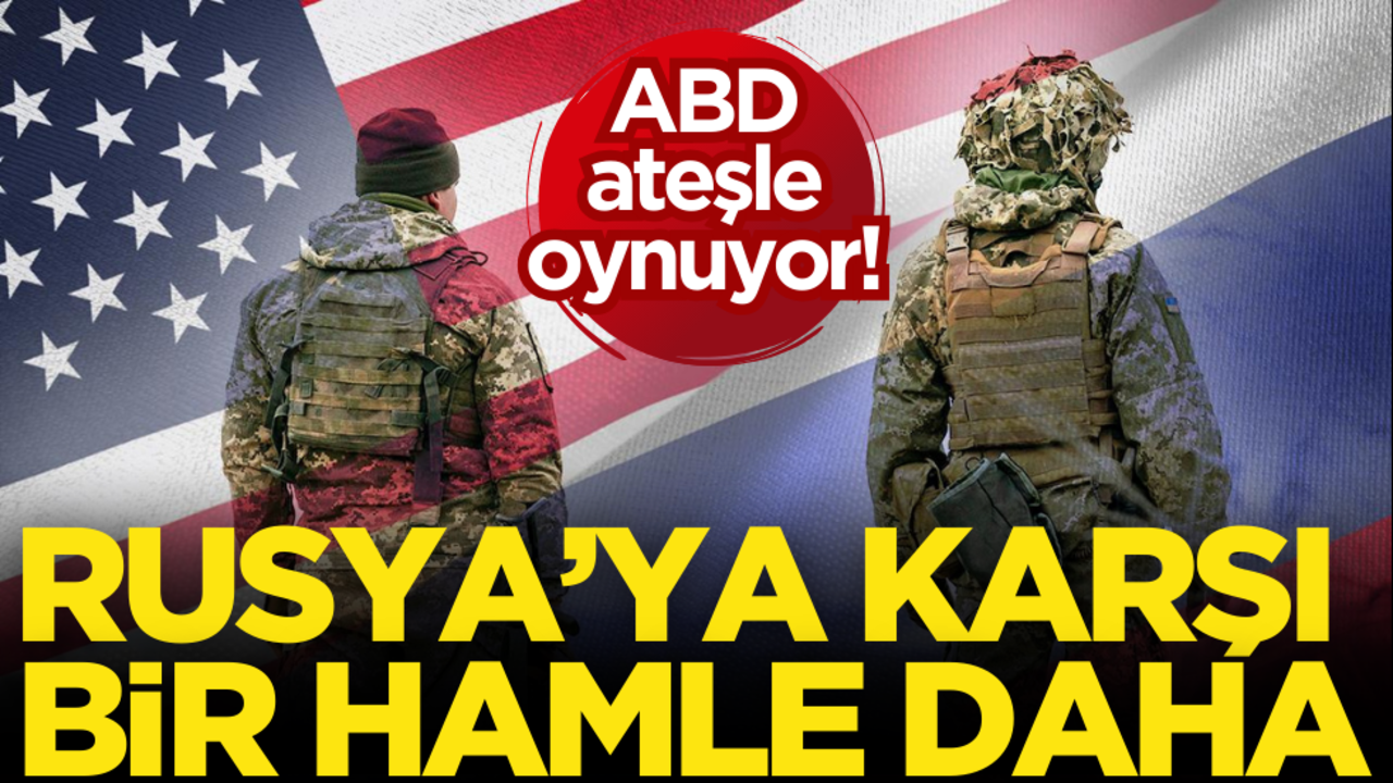 ABD ateşle oynuyor! Rusya’ya karşı bir hamle daha