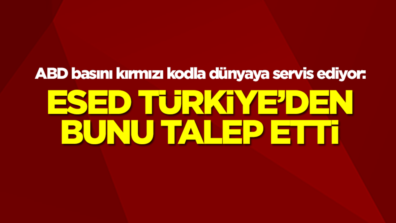 ABD basını kırmızı kodla dünyaya servis ediyor: Esed, Türkiye'den bunu talep etti