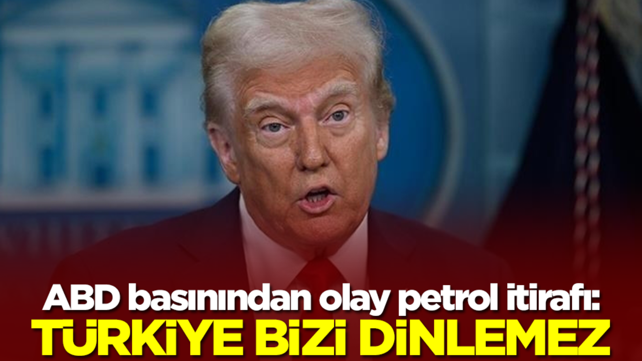 ABD basınından olay petrol itirafı: Türkiye bizi dinlemez