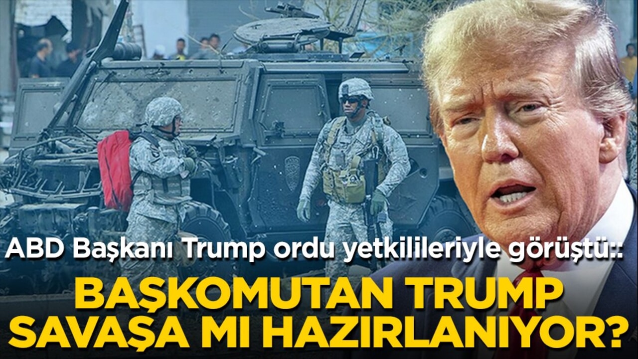 ABD Başkanı Trump ordu yetkilileriyle görüştü: Başkomutan Trump savaşa mı hazırlanıyor?