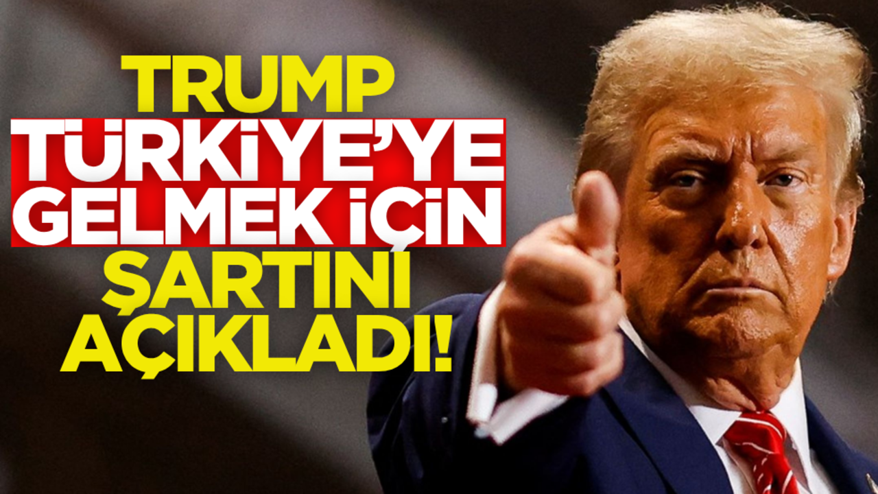 ABD Başkanı Trump, Türkiye’ye gelme şartını açıkladı