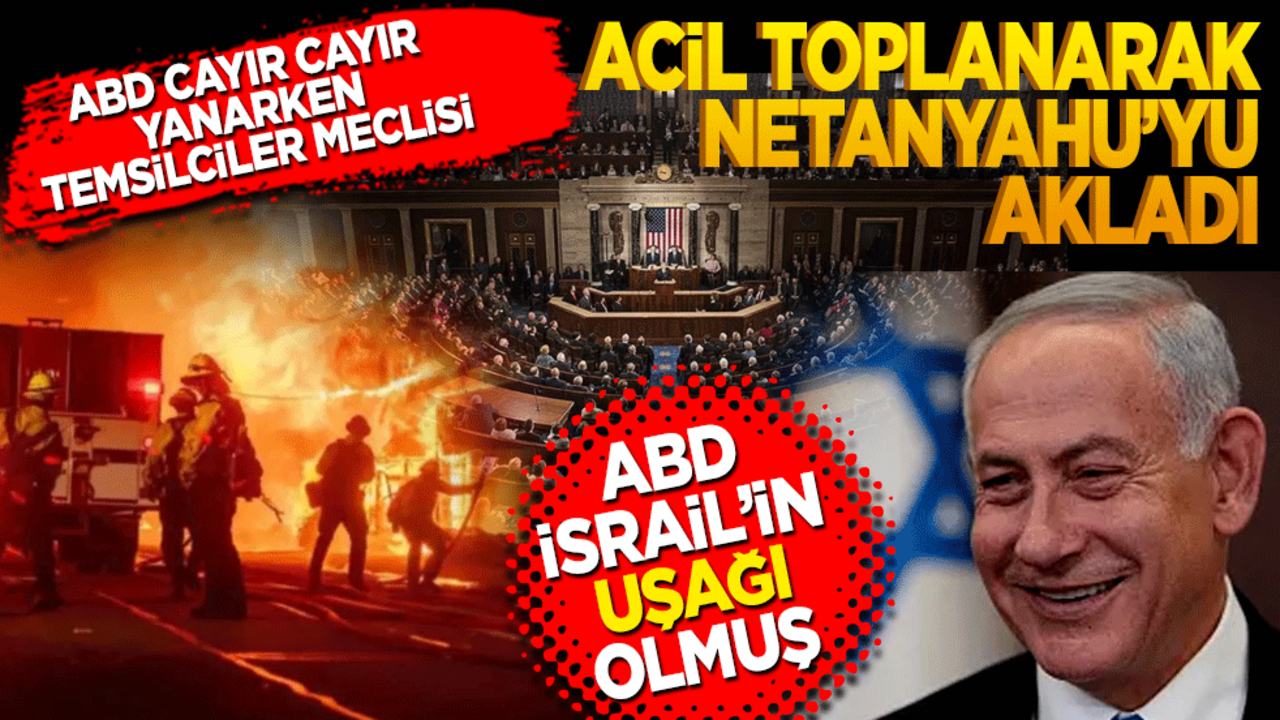 ABD cayır cayır yanarken temsilciler meclisi acil toplanarak Netanyahu’yu akladı