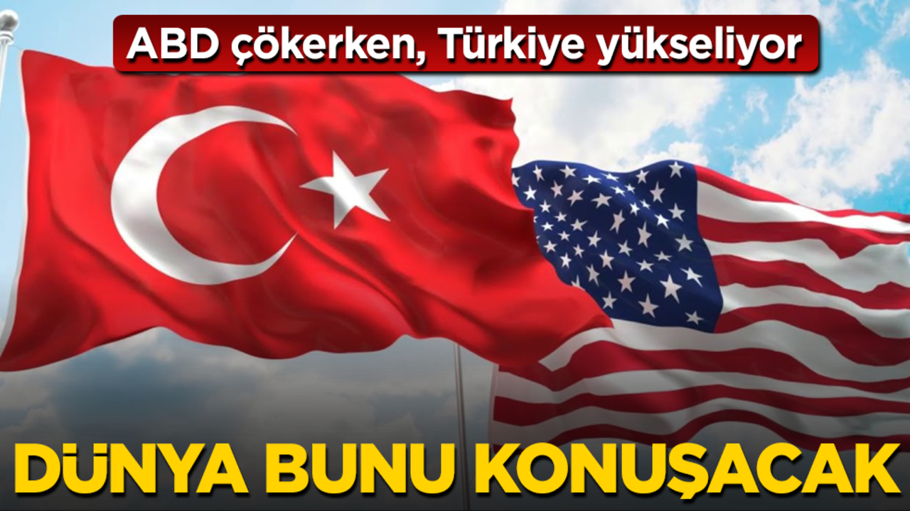 ABD çökerken, Türkiye yükseliyor! Dünya bunu konuşacak