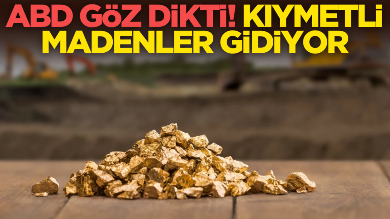 ABD göz dikti: Kıymetli madenler gidiyor