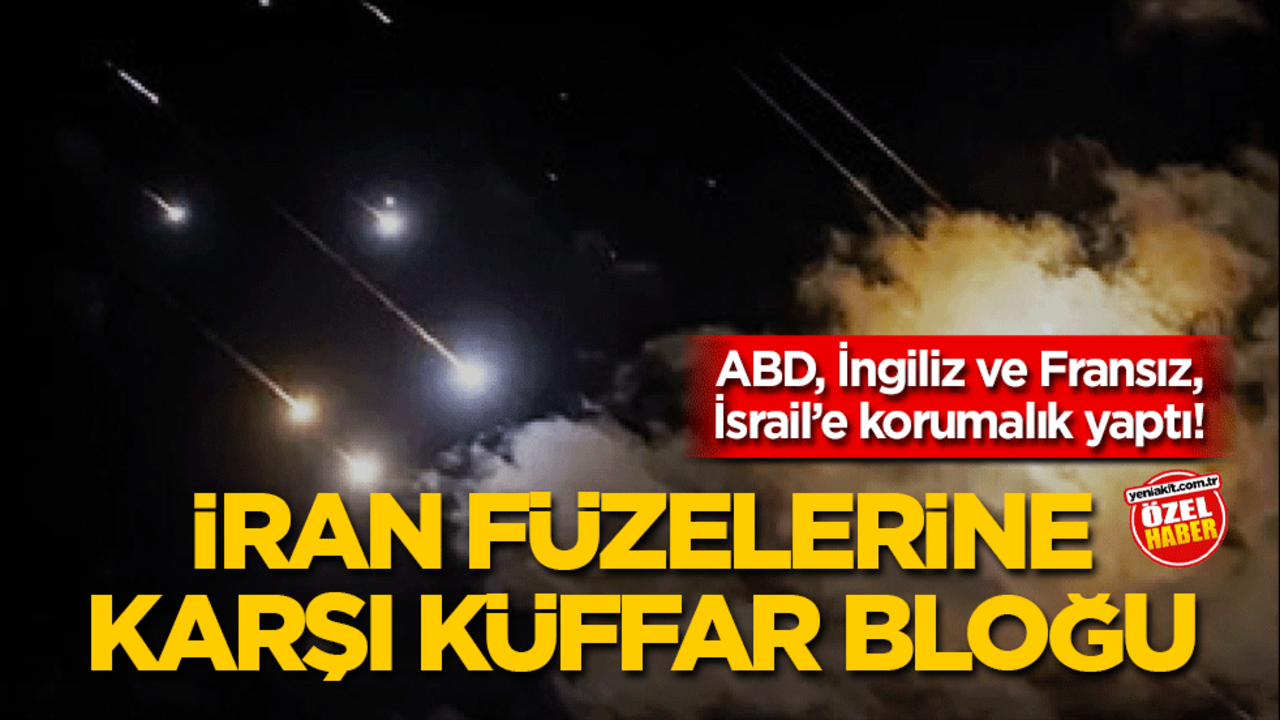 ABD, İngiliz ve Fransız, İsrail’e korumalık yaptı! İran füzelerine karşı küffar bloğu