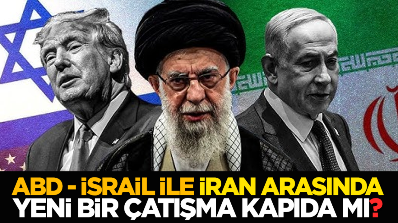ABD - İsrail ile İran arasında yeni bir çatışma kapıda mı?