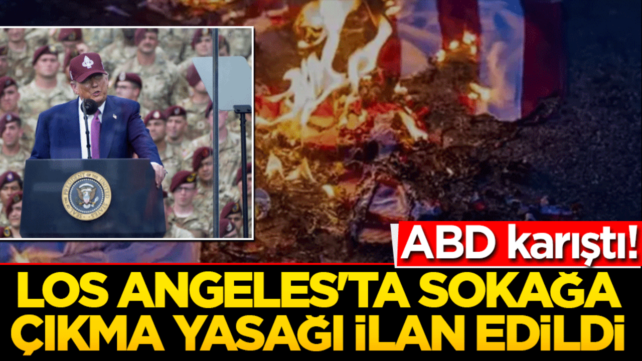 ABD karıştı! Los Angeles'ta sokağa çıkma yasağı ilan edildi