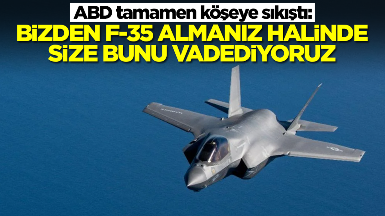 ABD köşeye sıkıştı: Bizden F-35 almanız halinde size bunu vadediyoruz