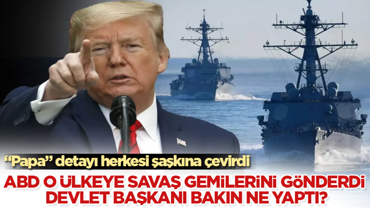 ABD o ülkeye savaş gemilerini gönderdi, devlet başkanı bakın ne yaptı? "Papa" detayı herkesi şaşkına çevirdi