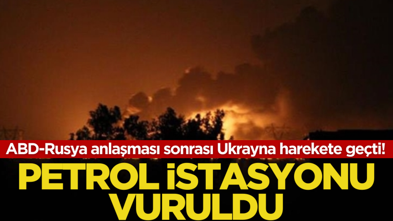 ABD-Rusya anlaşması sonrası Ukrayna harekete geçti! Petrol istasyonu vuruldu