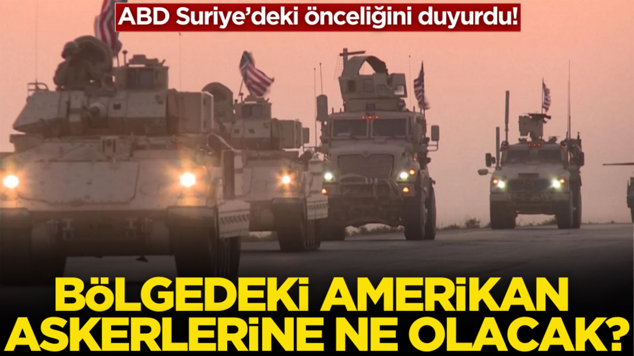 ABD Suriye’deki önceliğini duyurdu! Amerikan askerlerine ne olacak?