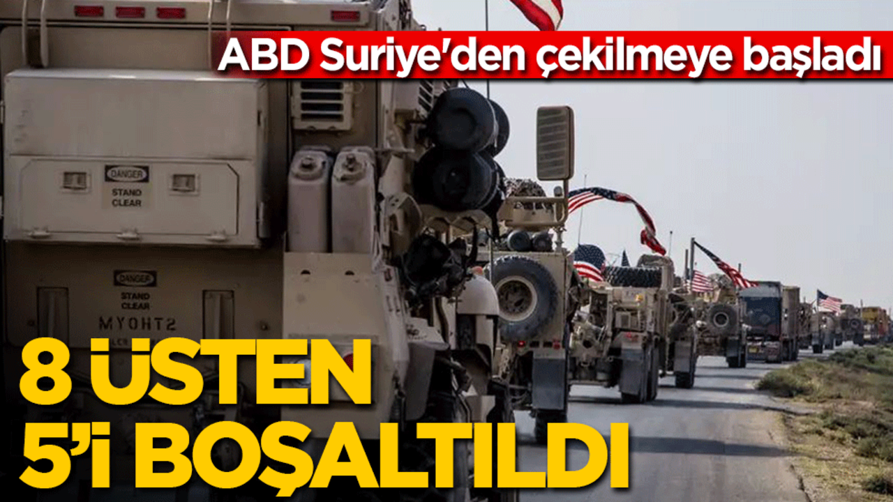 ABD Suriye'den çekilmeye başladı: 8 üsten 5’i boşaltıldı