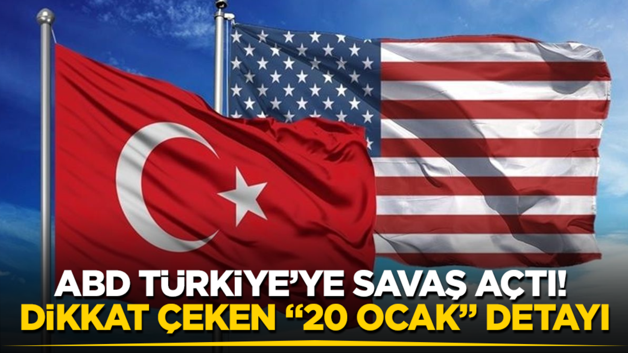 ABD Türkiye’ye savaş açtı! Dikkat çeken "20 Ocak" detayı