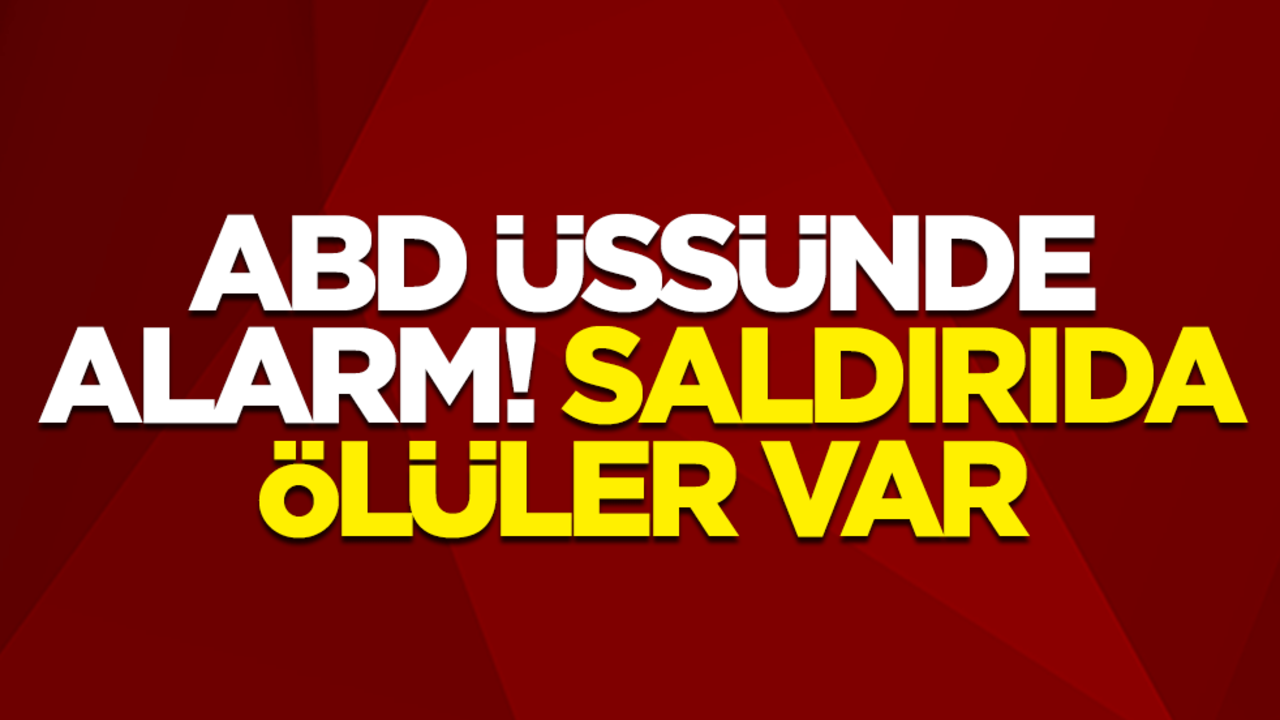 ABD üssünde alarm! Saldırıda ölüler var