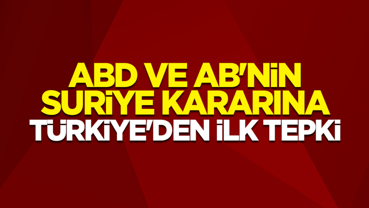 ABD ve AB'nin Suriye kararına Türkiye'den ilk tepki
