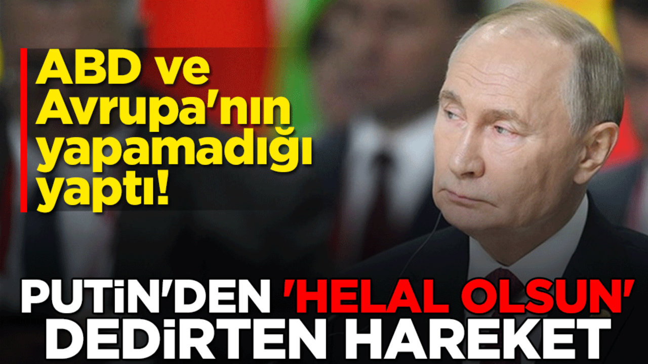 ABD ve Avrupa'nın yapamadığı yaptı! Putin'den 'helal olsun' dedirten hareket