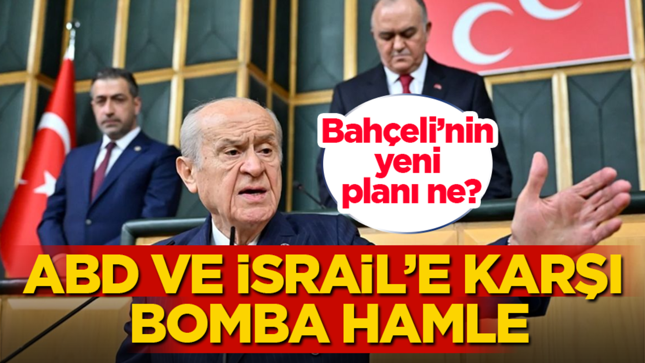 ABD ve İsrail’e karşı Türkiye’den bomba hamle! Bahçeli’nin yeni planı ne?