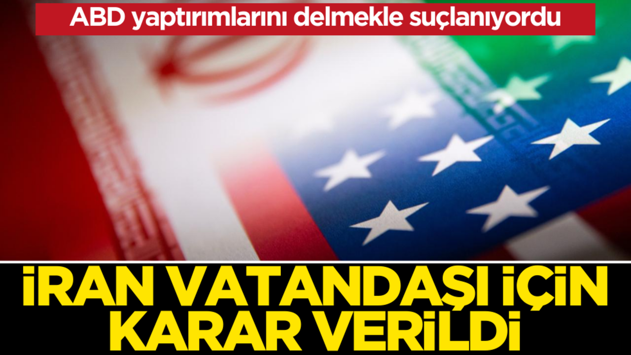 ABD yaptırımlarını delmekle suçlanıyordu! İran vatandaşı için karar verildi