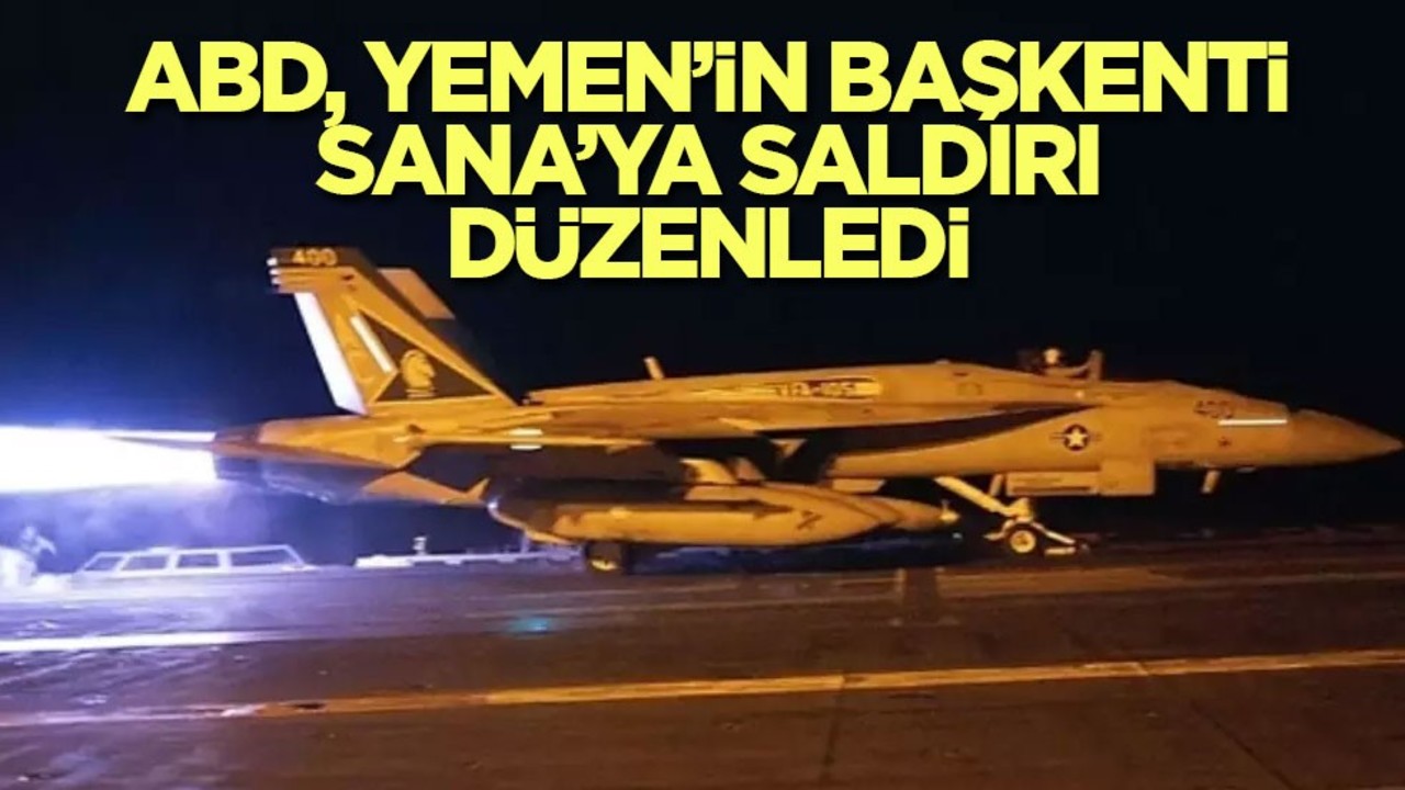 ABD, Yemen’in başkenti Sana’ya saldırı düzenledi