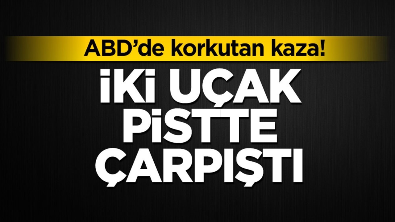 ABD’de korkutan kaza! İki uçak pistte çarpıştı