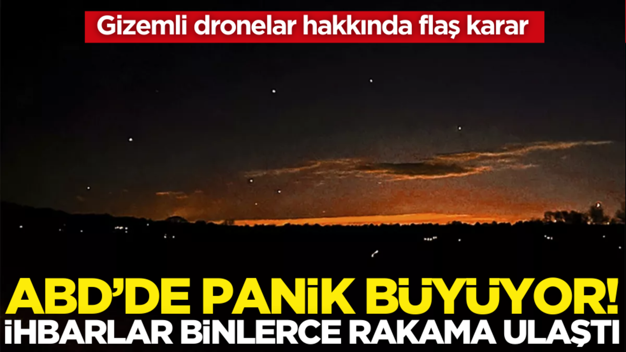 ABD’de panik büyüyor! Gizemli dronelar hakkında flaş karar